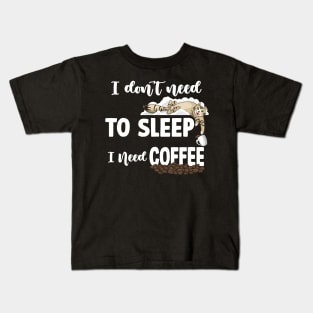 I DON’T NEED TO SLEEP I NEED COFFEE Kids T-Shirt